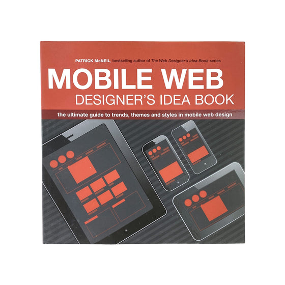 Mobile Web Designer's Idea Book: The Ultimate Guide to Trends, Themes and Styles in Mobile Web Design- Patrick McNeil